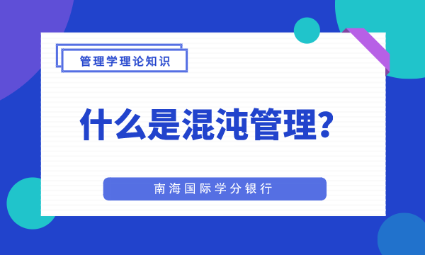 什么是混沌管理?-管理学|工商管理|管理学知识|mba工商管理-南海国际学分银行
