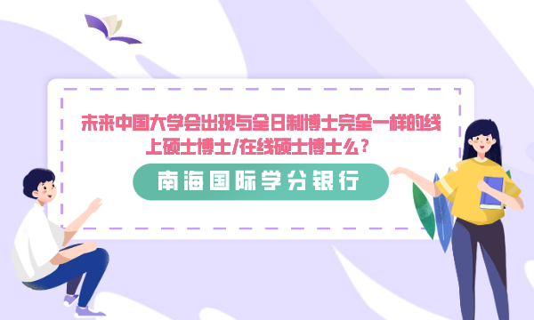未来中国大学会出现与全日制博士完全一样的线上硕士博士/在线硕士博士么？-南海国际学分银行