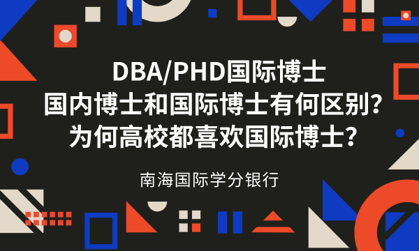 DBA/PHD国际博士|国内博士和国际博士有何区别？为何高校都喜欢国际博士？-南海国际学分银行
