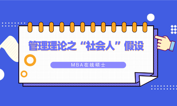 MBA在线硕士丨管理理论之“社会人”假设-南海国际学分银行 管理理论,社会人假设,MBA在线硕士