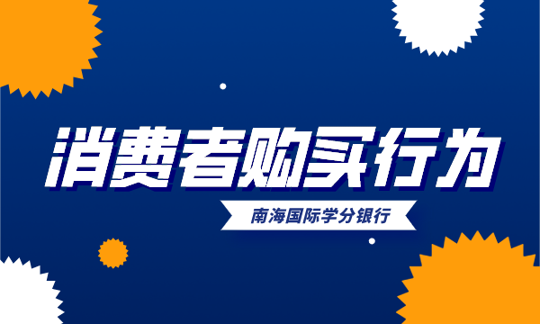 什么是消费者购买行为？消费者购买行为有哪些的特征？-南海国际学分银行